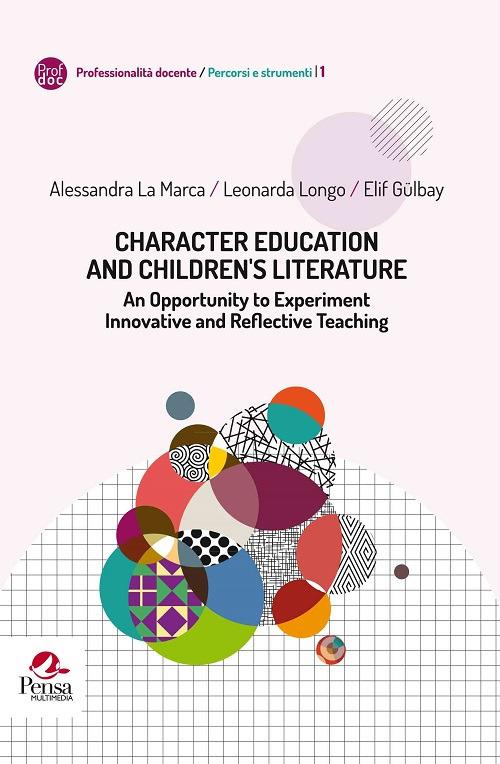 Character education and children ’s literature. An opportunity to experiment innovative and reflective teaching - Alessandra La Marca,Leonarda Longo,Elif Gülbay - copertina