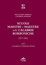 Scuole, maestri e maestre nelle Calabrie borboniche (1817-1860). Vol. 1: Calabria ulteriore prima.