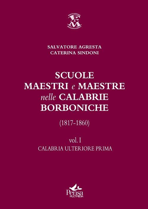 Scuole, maestri e maestre nelle Calabrie borboniche (1817-1860). Vol. 1: Calabria ulteriore prima. - Salvatore Agresta,Caterina Sindoni - copertina