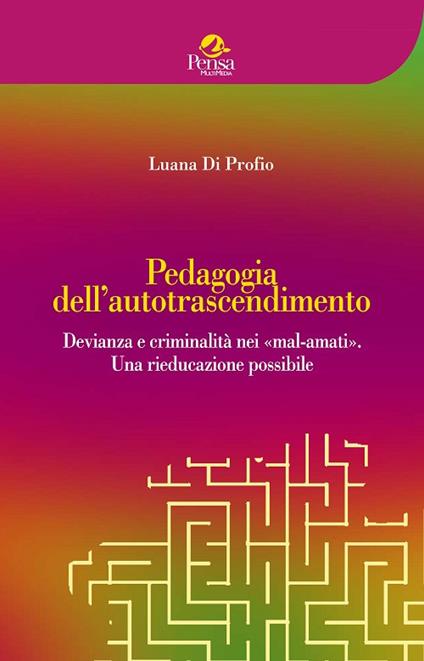 Pedagogia dell'autotrascendimento. Devianza e criminalità nei «mal-amati». Una rieducazione possibile - Luana Di Profio - copertina