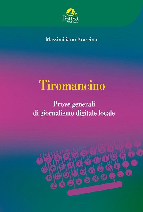 Tiromancino. Prove generali di giornalismo digitale locale - Massimiliano Frascino - copertina