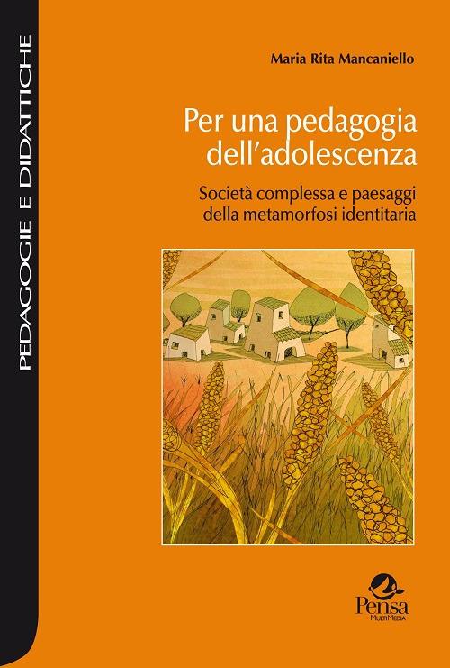 Per una pedagogia dell'adolescenza. Società complessa e paesaggi della metamorfosi identitaria - Maria Rita Mancaniello - copertina