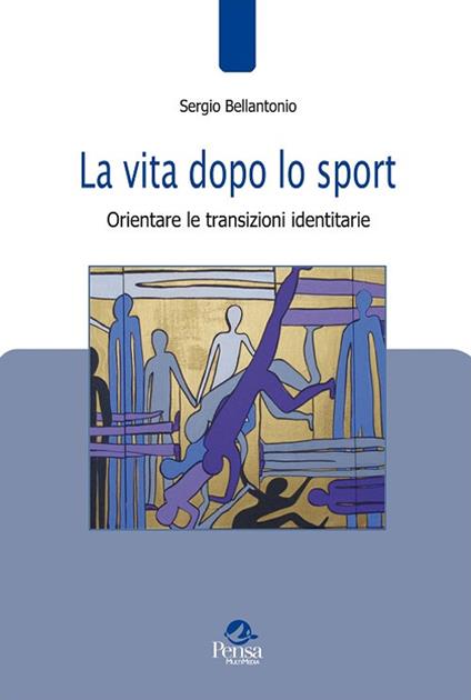 La vita dopo lo sport. Orientare le transizioni identitarie - Sergio Bellantonio - copertina