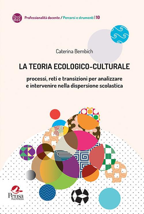 La teoria ecologico-culturale. Processi, reti e transizioni per analizzare e intervenire nella dispersione scolastica - Caterina Bembich - copertina
