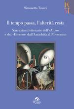 Il tempo passa, l'alterità resta. Narrazioni letterarie dell'«Altro» e del «Diverso» dall'antichità al Novecento