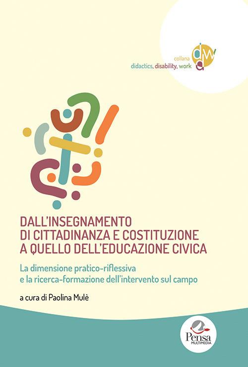 Dall'insegnamento di cittadinanza e costituzione a quello dell'educazione civica. La dimensione pratico-ri?essiva e la ricerca-formazione dell'intervento sul campo - copertina
