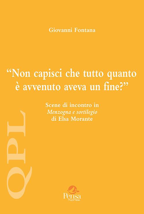 Non capisci che tutto quanto è avvenuto aveva un fine? Scene di incontro in «Menzogna e sortilegio» di Elsa Morante - Giovanni Fontana - copertina