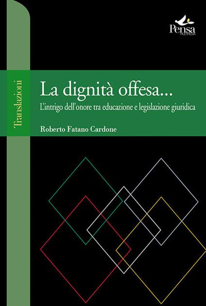 La dignità offesa... L'intrigo dell'onore tra educazione e legislazione giuridica - Roberto Fatano Cardone - copertina