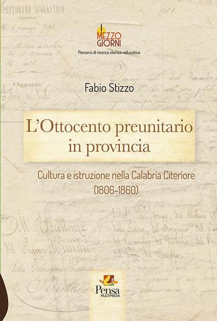L' Ottocento preunitario in provincia. Cultura e istruzione nella Calabria Citeriore (1806-1860) - Fabio Stizzo - copertina