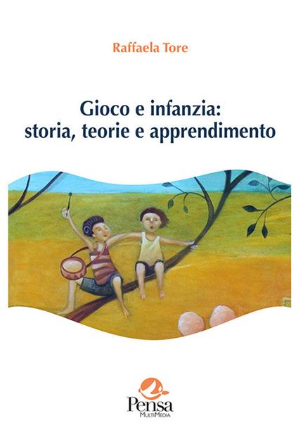 Gioco e infanzia: storia, teorie e apprendimento - Raffaela Tore - copertina