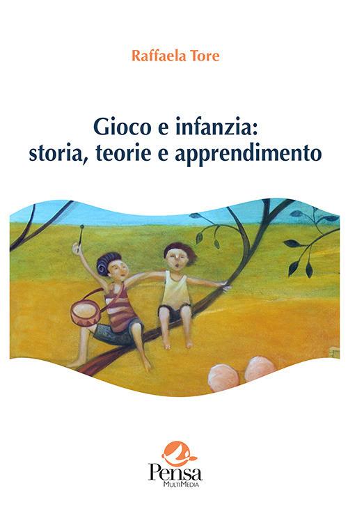 Gioco e infanzia: storia, teorie e apprendimento - Raffaela Tore - copertina