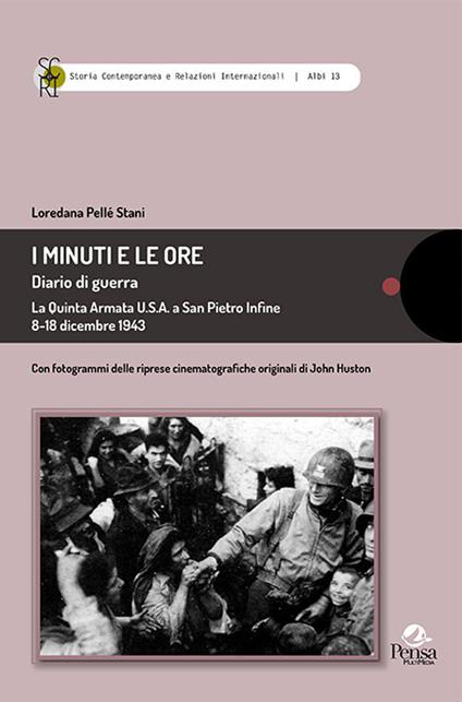 I minuti e le ore. Diario di guerra. La quinta Armata U.S.A. a San Pietro Infine 8-18 dicembre 1943 - Loredana Pellé Stani - copertina