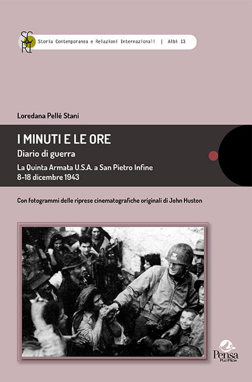 I minuti e le ore. Diario di guerra. La quinta Armata U.S.A. a San Pietro Infine 8-18 dicembre 1943 - Loredana Pellé Stani - copertina
