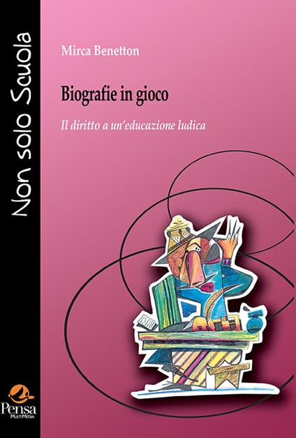 Biografie in gioco. Il diritto a un'educazione ludica - Mirca Benetton - copertina