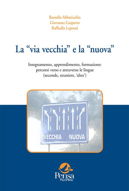 La «via vecchia» e la «nuova». Insegnamento, apprendimento, formazione: percorsi verso (e attraverso) le lingue seconde e straniere. Vol. 1: Quadro istituzionale e riflessioni da proposte «operative» - Rossella Abbaticchio,Giovanna Gasparro,Raffaella Leproni - copertina