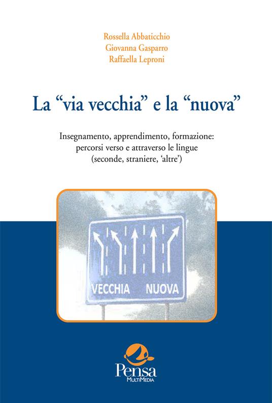 La «via vecchia» e la «nuova». Insegnamento, apprendimento, formazione: percorsi verso (e attraverso) le lingue seconde e straniere. Vol. 1: Quadro istituzionale e riflessioni da proposte «operative» - Rossella Abbaticchio,Giovanna Gasparro,Raffaella Leproni - copertina
