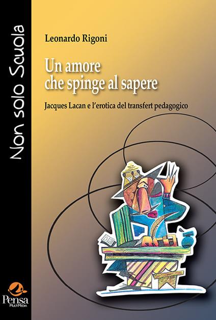 Un amore che spinge al sapere. Jacques Lacan e l'erotica del transfert pedagogico - Leonardo Rigoni - copertina