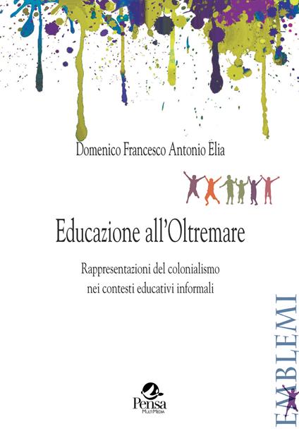 Educazione all'Oltremare. Rappresentazioni del colonialismo nei contesti educativi informali - Domenico Francesco Antonio Elia - copertina
