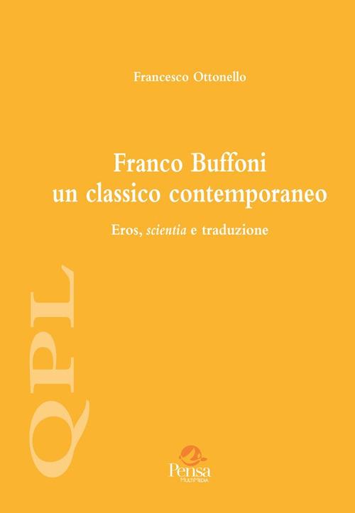 Franco Buffoni un classico contemporaneo. Eros, scientia e traduzione - Francesco Ottonello - copertina