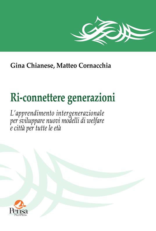 Ri-connettere generazioni. L'apprendimento intergenerazionale per sviluppare nuovi modelli di welfare e città per tutte le età - Gina Chianese,Matteo Cornacchia - copertina