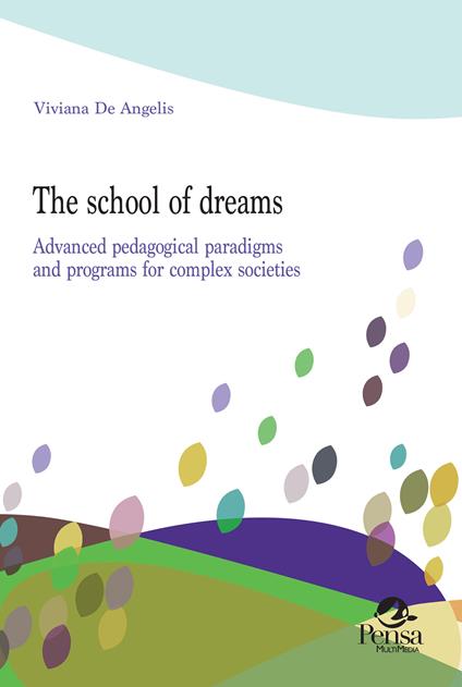 The school of dreams. Advanced pedagogical paradigms and programs for complex societies - Viviana De Angelis - copertina