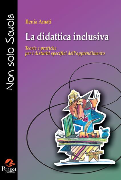 La didattica inclusiva. Teorie e pratiche per i disturbi specifici dell'apprendimento - Ilenia Amati - copertina
