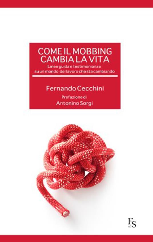 Come il mobbing cambia la vita. Linee guida e testimonianze su un mondo del lavoro che sta cambiando - Fernando Cecchini - copertina