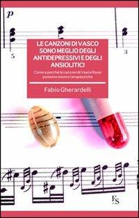Le canzoni di Vasco sono meglio degli antidepressivi e degli ansiolitici. Come e perché le canzoni di Vasco Rossi possono essere terapeutiche - Fabio Gherardelli - copertina
