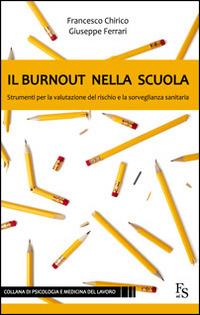 Il burnout nella scuola. Strumenti per la valutazione del rischio e la sorveglianza sanitaria - Francesco Chirico,Giuseppe Ferrari - copertina