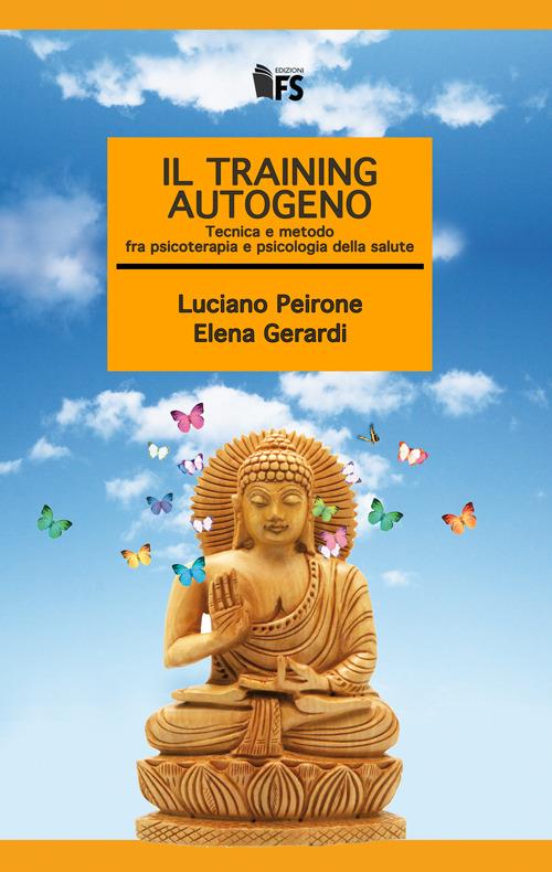 Il training autogeno. Tecnica e metodo fra psicoterapia e psicologia della salute - Luciano Peirone,Elena Gerardi - copertina