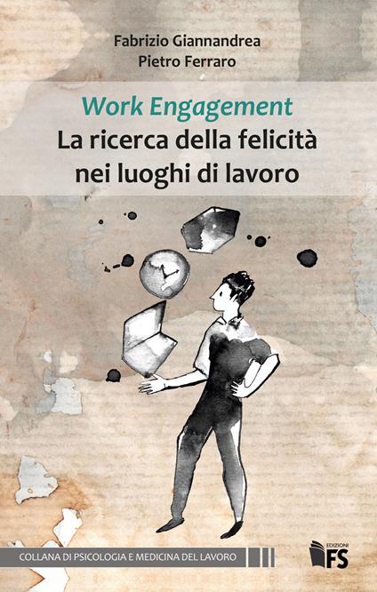 Work Engagement La ricerca della felicità nei luoghi di lavoro. Ediz. integrale - Fabrizio Giannandrea,Pietro Ferraro - copertina