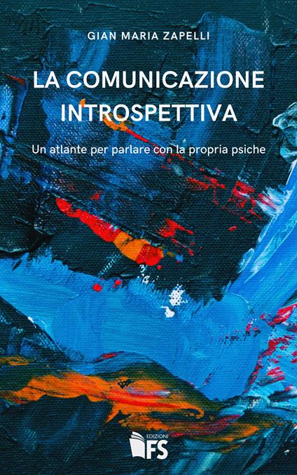 La comunicazione introspettiva. Un atlante per parlare con la propria psiche - Gian Maria Zapelli - copertina
