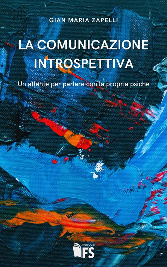 La comunicazione introspettiva. Un atlante per parlare con la propria psiche - Gian Maria Zapelli - copertina