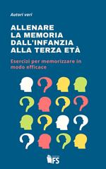 Allenare la memoria dall'infanzia alla terza età. Esercizi per memorizzare in modo efficace