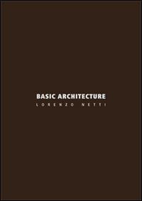 Basic architecture. Ediz. italiana e inglese - Lorenzo Netti - copertina
