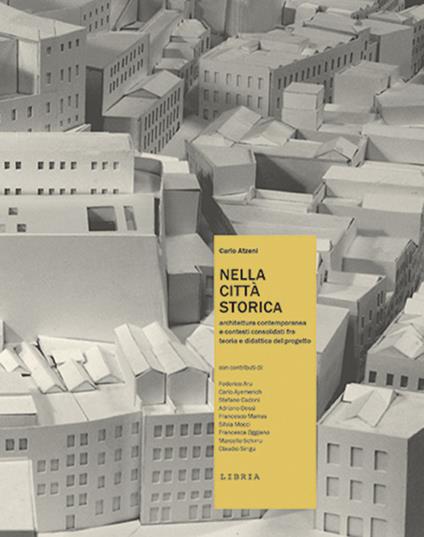 Nella città storica. Architettura contemporanea e contesti consolidati fra teoria e didattica del progetto - Carlo Atzeni - copertina