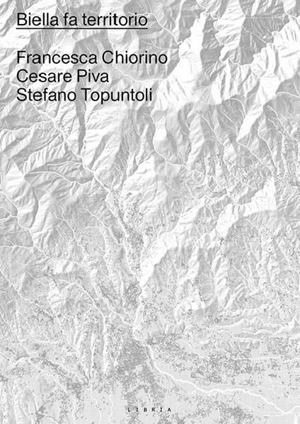 Biella fa territorio. Leggere e agire nella comunità - Francesca Chiorino,Cesare Piva,Stefano Topuntoli - copertina