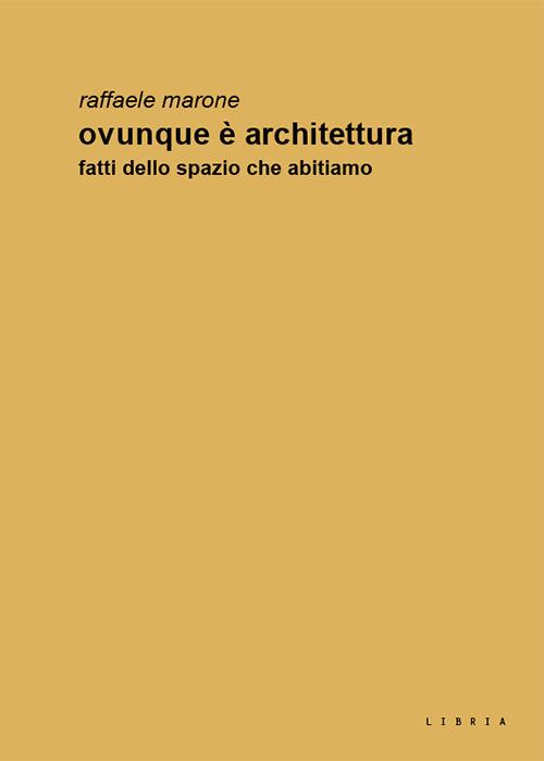 Ovunque è architettura. Fatti dello spazio che abitiamo - Raffaele Marone - copertina