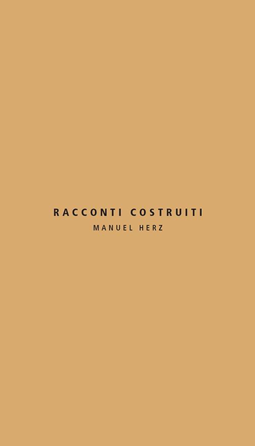 Racconti costruiti. Manuel Herz. Ediz. italiana e inglese - Manuel Herz - copertina