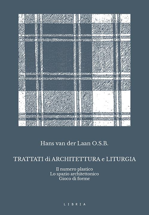 Trattati di architettura e liturgia. Il numero plastico, lo spazio architettonico, gioco di forme - Hans Van der Laan - copertina