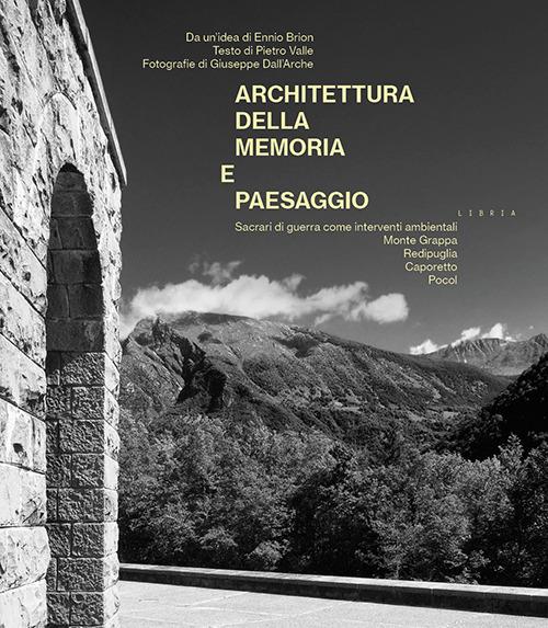 Architettura della memoria e paesaggio. Sacrari di guerra come interventi ambientali: Monte Grappa, Redipuglia, Caporetto, Pocol - Pietro Valle - copertina