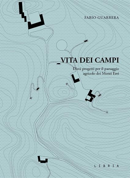 Vita dei campi. Dieci progetti per il paesaggio agricolo dei Monti Erei - Fabio Guarrera - copertina