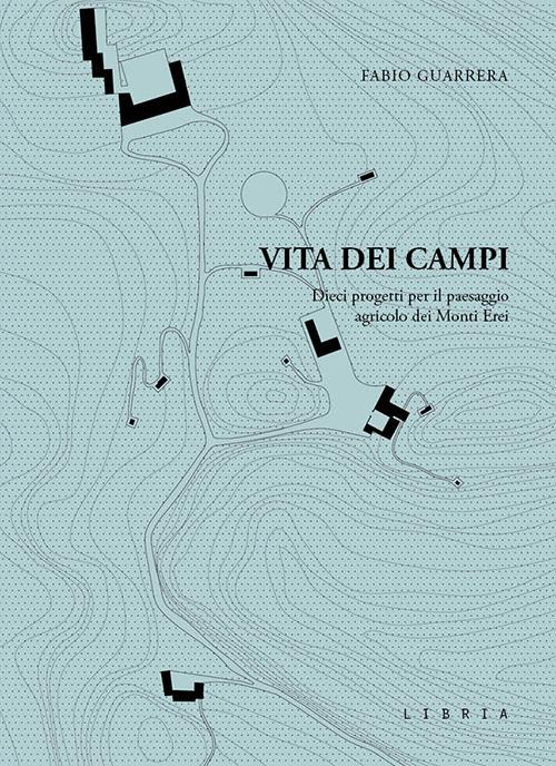 Vita dei campi. Dieci progetti per il paesaggio agricolo dei Monti Erei - Fabio Guarrera - copertina