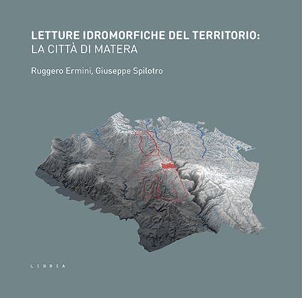 Letture idromorfiche del territorio: la città di Matera - Ruggero Ermini,Giuseppe Spilotro - copertina