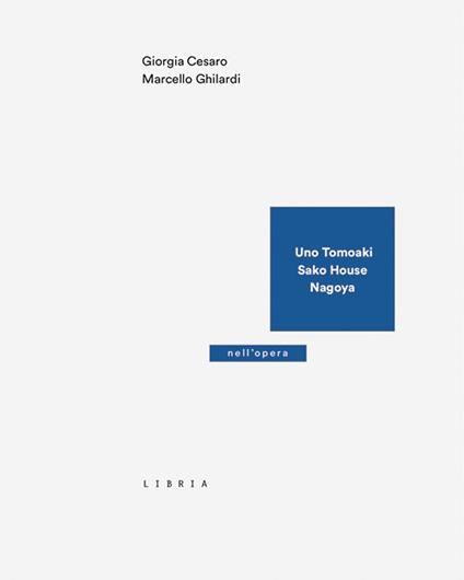 Uno Tomoaki. Sako House, Nagoya - Giorgia Cesaro,Marcello Ghilardi - copertina