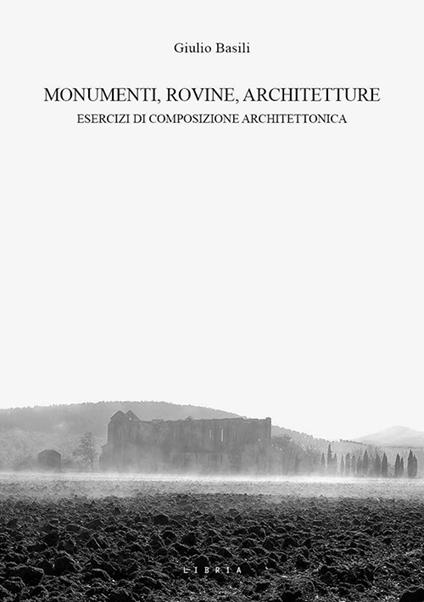 Monumenti, rovine, architetture. Esercizi di composizione architettonica - Giulio Basili - copertina