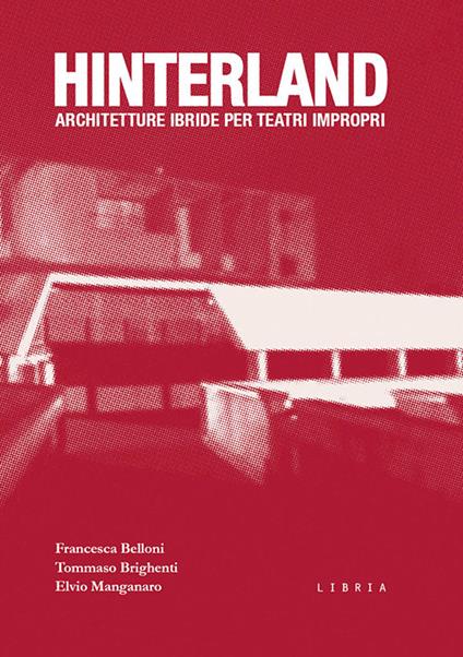 Hinterland. Architetture ibride per teatri impropri - Francesca Belloni,Tommaso Brighenti,Elvio Manganaro - copertina