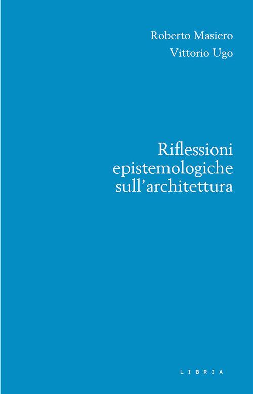 Riflessioni epistemologiche sull'architettura - Roberto Masiero,Vittorio Ugo - copertina