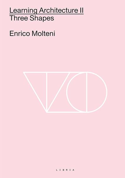 Learning architecture. Ediz italiana e inglese. Ediz. bilingue. Vol. 2: Three shapes - Enrico Molteni - copertina