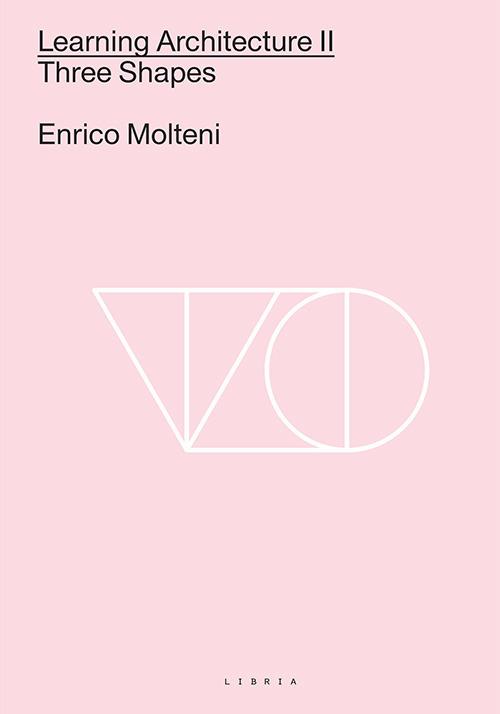 Learning architecture. Ediz italiana e inglese. Ediz. bilingue. Vol. 2: Three shapes - Enrico Molteni - copertina